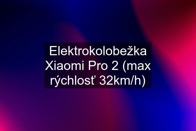 Elektrokolobežka Xiaomi Pro 2 (max rýchlosť 32km/h)