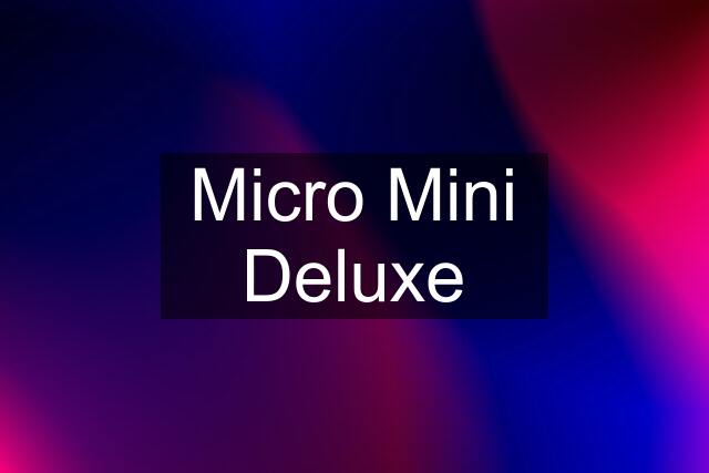 Micro Mini Deluxe