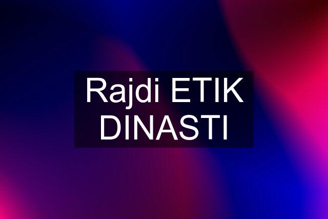 Rajdi ETIK DINASTI