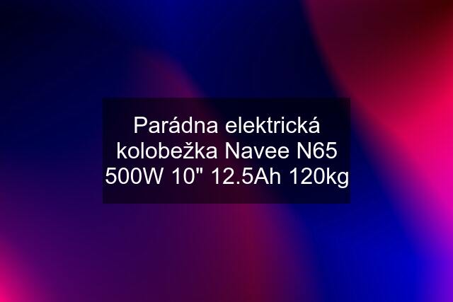 Parádna elektrická kolobežka Navee N65 500W 10" 12.5Ah 120kg