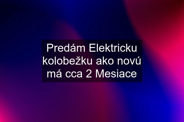 Predám Elektricku kolobežku ako novú má cca 2 Mesiace