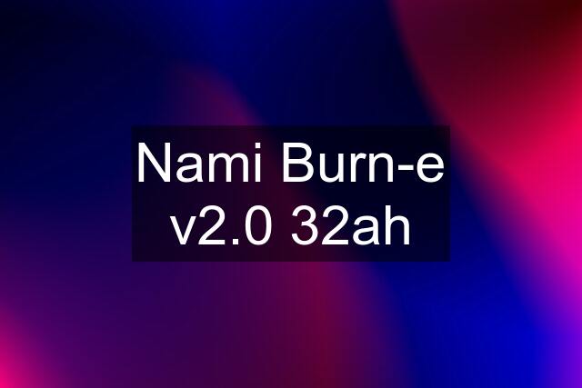 Nami Burn-e v2.0 32ah