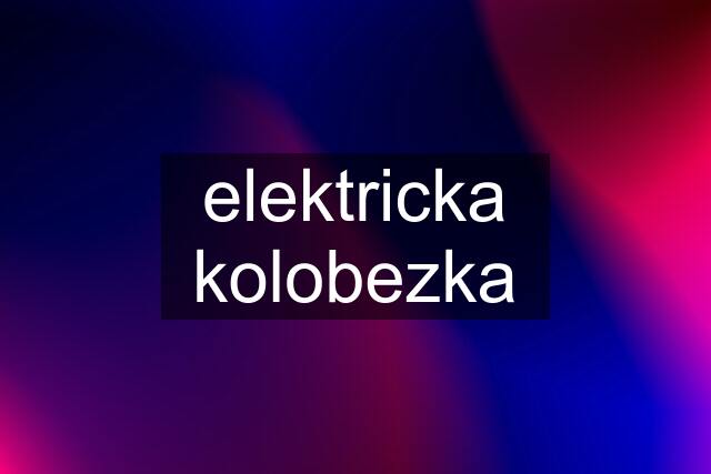 elektricka kolobezka