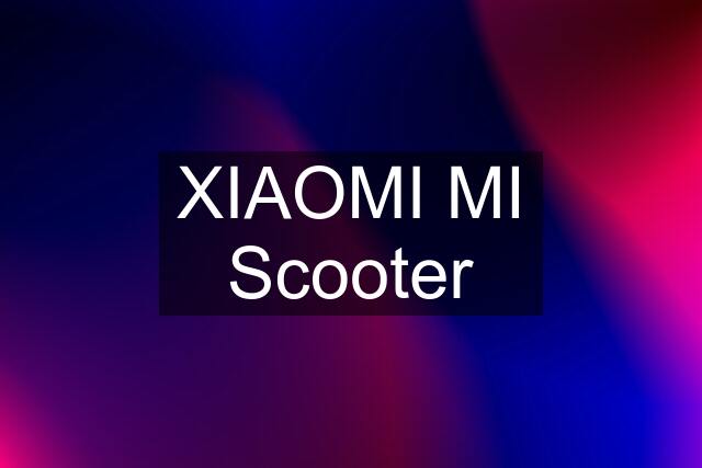 XIAOMI MI Scooter