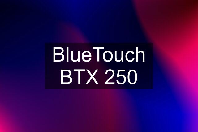 BlueTouch BTX 250