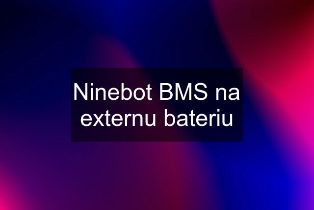 Ninebot BMS na externu bateriu
