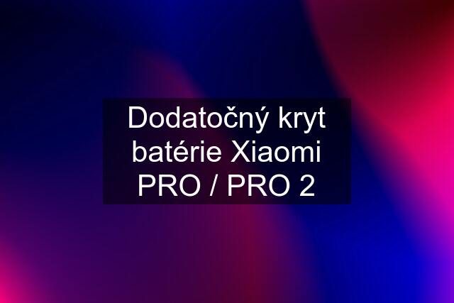 Dodatočný kryt batérie Xiaomi PRO / PRO 2