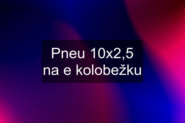 Pneu 10x2,5 na e kolobežku