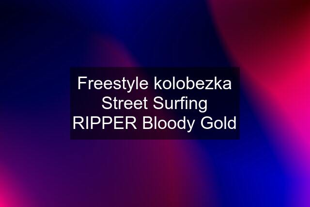 Freestyle kolobezka Street Surfing RIPPER Bloody Gold