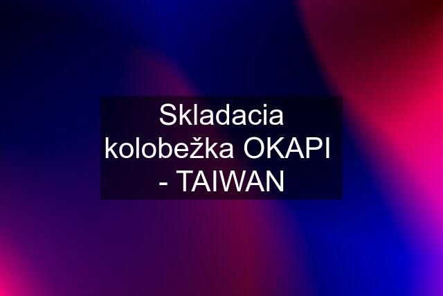 Skladacia kolobežka OKAPI  - TAIWAN