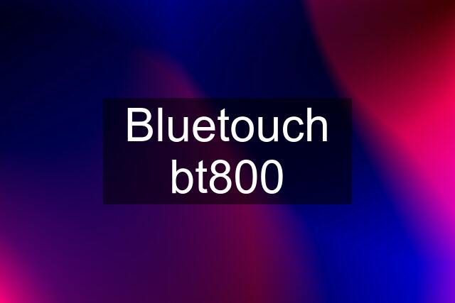 Bluetouch bt800