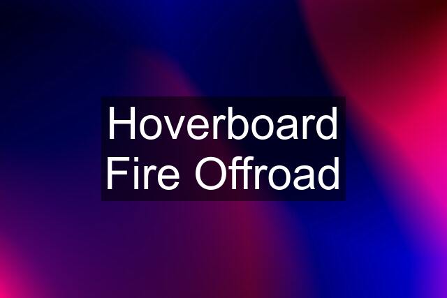 Hoverboard Fire Offroad