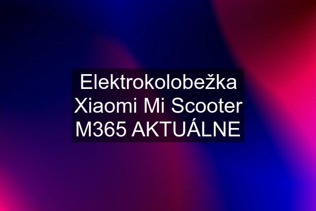 Elektrokolobežka Xiaomi Mi Scooter M365 AKTUÁLNE