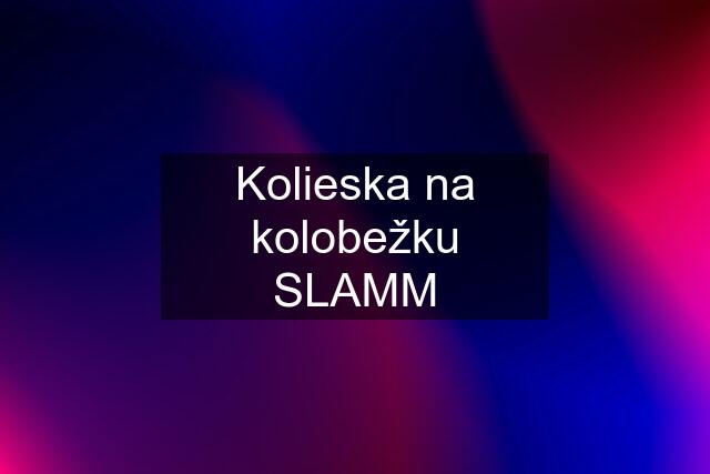 Kolieska na kolobežku SLAMM