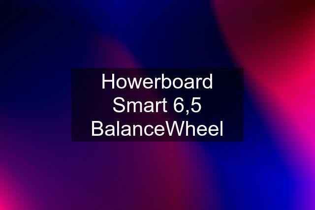 Howerboard Smart 6,5 BalanceWheel