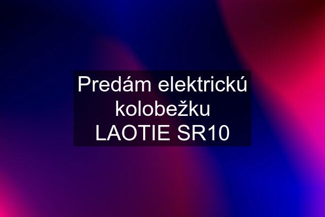 Predám elektrickú kolobežku LAOTIE SR10