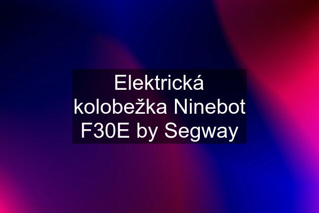 Elektrická kolobežka Ninebot F30E by Segway