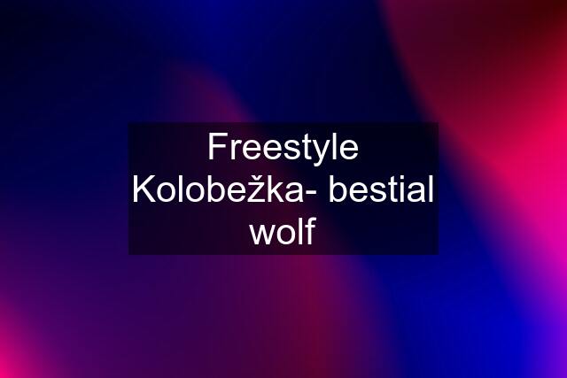 Freestyle Kolobežka- bestial wolf