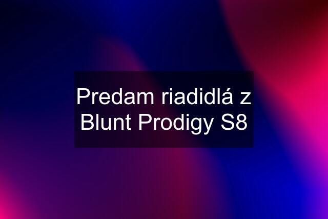 Predam riadidlá z Blunt Prodigy S8