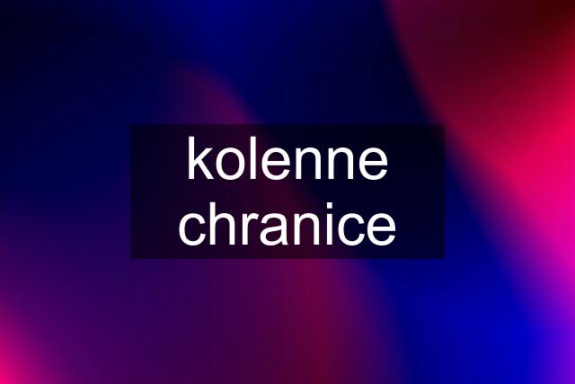 kolenne chranice