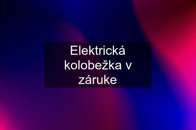 Elektrická kolobežka v záruke