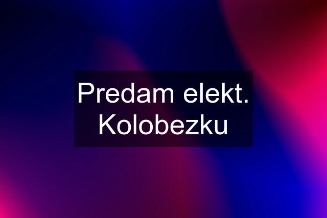 Predam elekt. Kolobezku