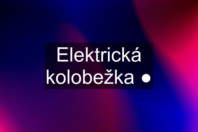 Elektrická kolobežka ●