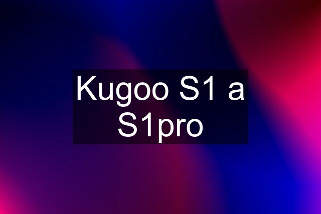 Kugoo S1 a S1pro