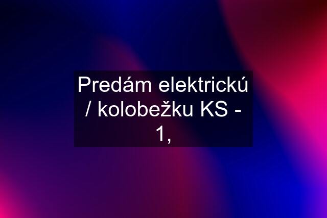 Predám elektrickú / kolobežku KS - 1,