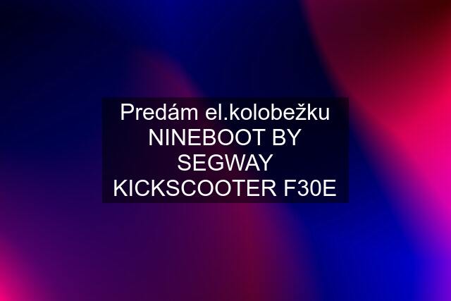 Predám el.kolobežku NINEBOOT BY SEGWAY KICKSCOOTER F30E