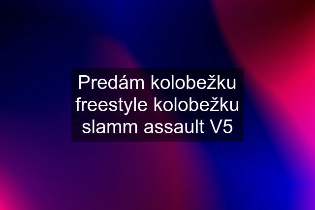 Predám kolobežku freestyle kolobežku slamm assault V5