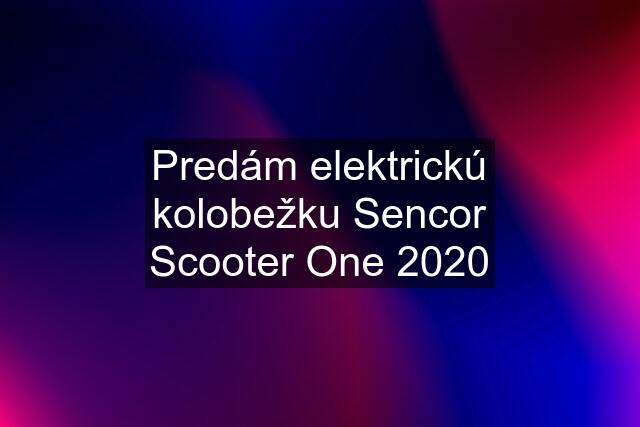 Predám elektrickú kolobežku Sencor Scooter One 2020