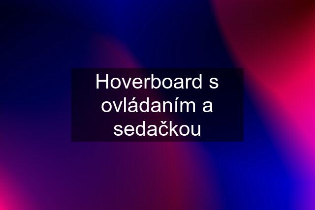 Hoverboard s ovládaním a sedačkou