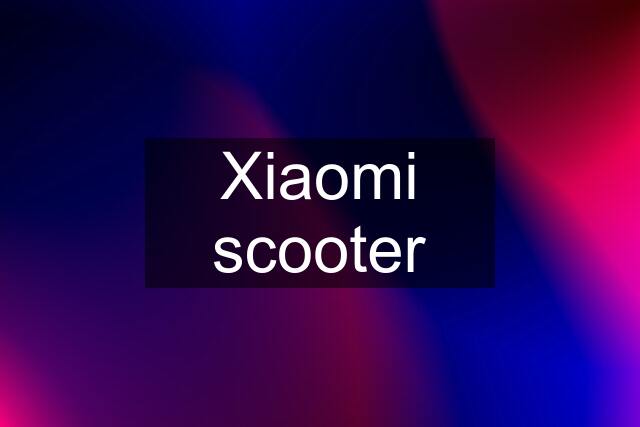 Xiaomi scooter