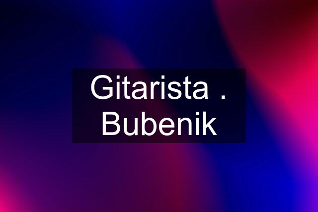 Gitarista . Bubenik