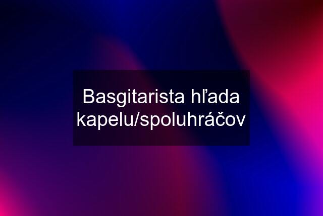 Basgitarista hľada kapelu/spoluhráčov