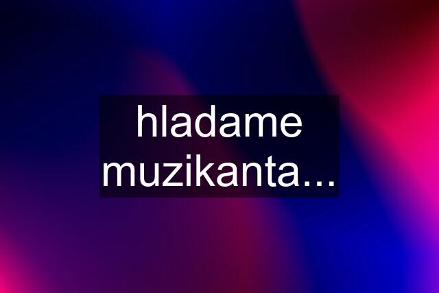 hladame muzikanta...