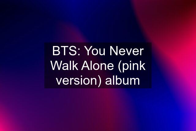 BTS: You Never Walk Alone (pink version) album