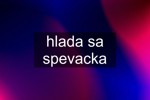 hlada sa spevacka