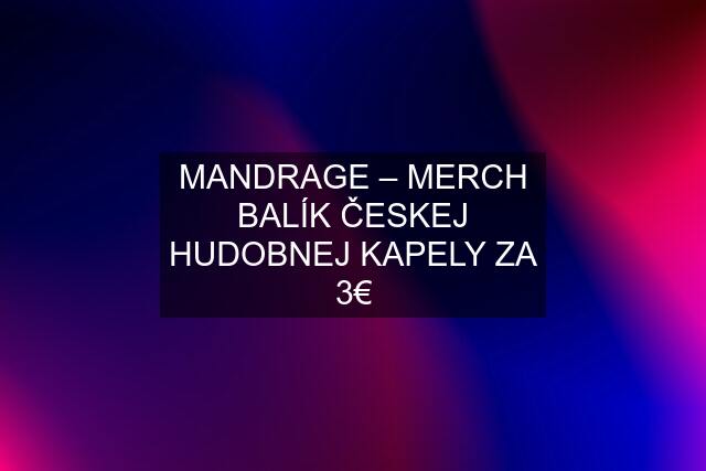 MANDRAGE – MERCH BALÍK ČESKEJ HUDOBNEJ KAPELY ZA 3€