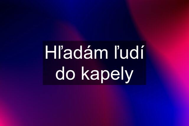 Hľadám ľudí do kapely