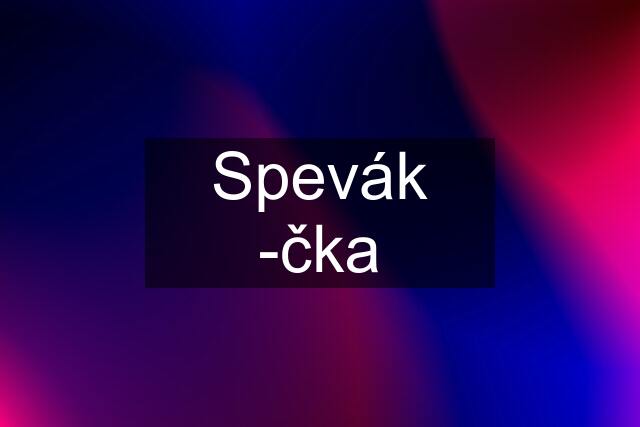 Spevák -čka