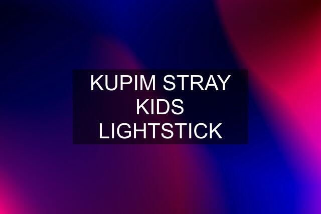 KUPIM STRAY KIDS LIGHTSTICK