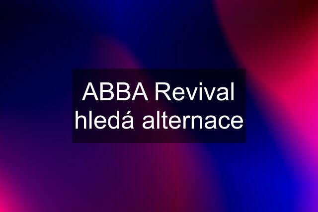 ABBA Revival hledá alternace