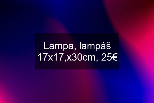 Lampa, lampáš 17x17,x30cm, 25€