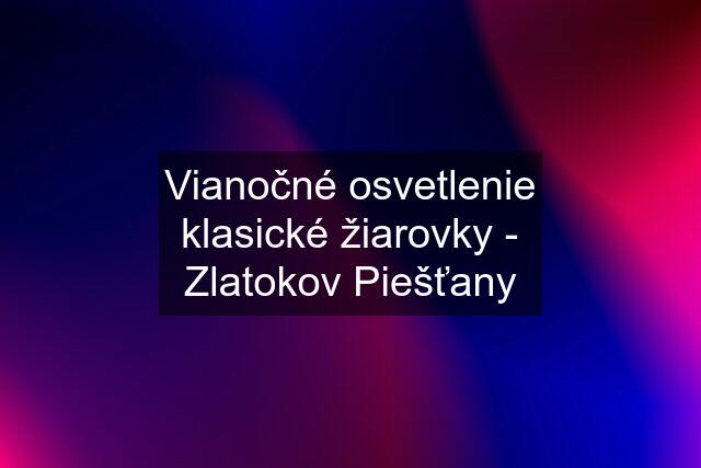 Vianočné osvetlenie klasické žiarovky - Zlatokov Piešťany