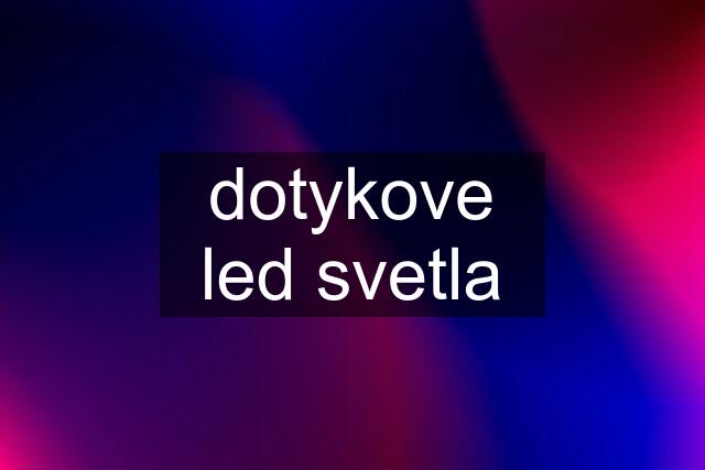 dotykove led svetla