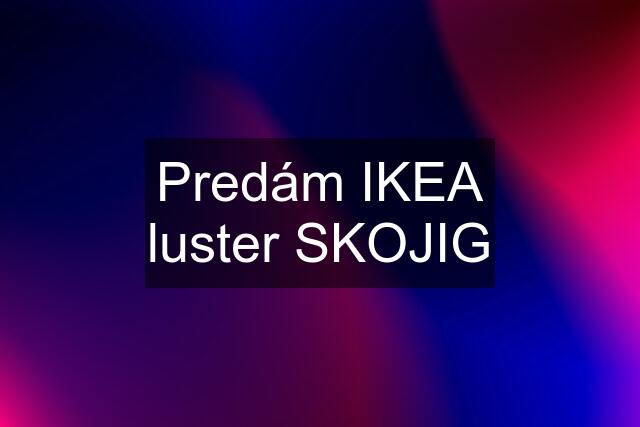 Predám IKEA luster SKOJIG