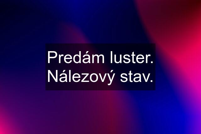 Predám luster. Nálezový stav.