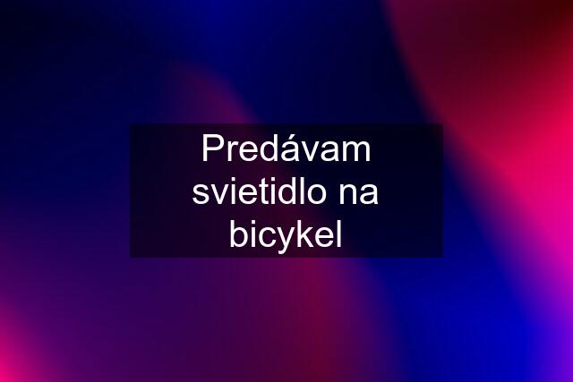 Predávam svietidlo na bicykel